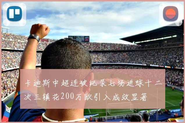 卡迪斯中超连破纪录七场进球十二次三镇花200万欧引入成效显著