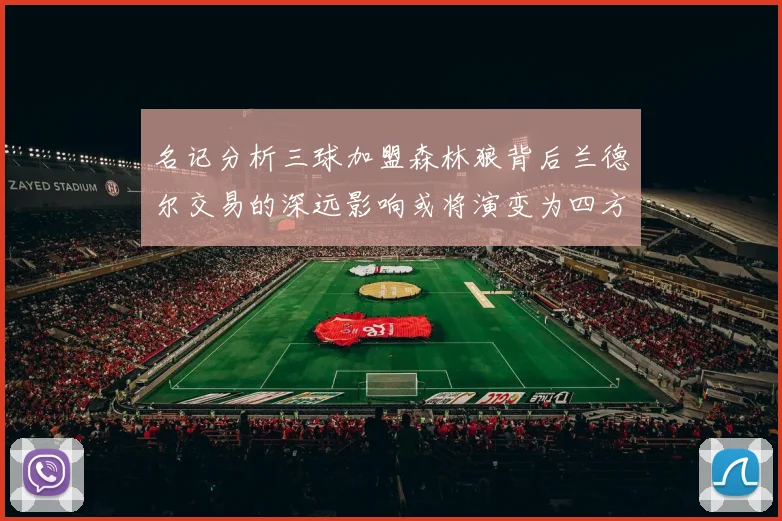 名记分析三球加盟森林狼背后兰德尔交易的深远影响或将演变为四方交易